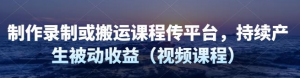 制作录制搬运课程,无需引流即可持续产生被动收益(视频教程)-暗冰资源网