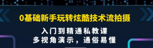 0基础新手玩转炫酷技术流拍摄课程:多视角演示,入门到精通私教课【视频课程】-欢迎光临本站